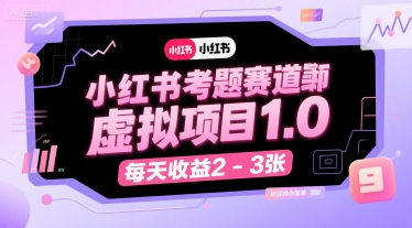 小红书考题赛道虚拟项目1.0，项目操作简单，每天收益2-3张-十一网创