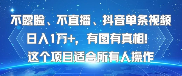 不露脸、不直播、抖音单条视频日入1W+，有图有真相！这个项目适合所有人操作-十一网创