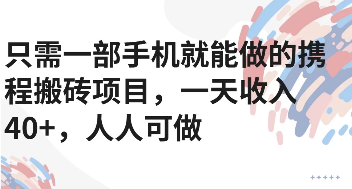 只需一部手机就能做的携程搬砖项目，一天收入40+，人人可做-十一网创