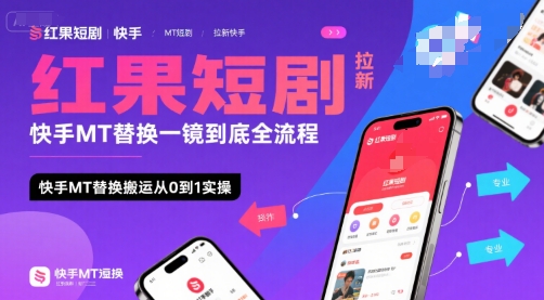 红果短剧拉新快手MT替换一镜到底全流程，快手MT替换搬运从0到1实操，日收益1k+-十一网创