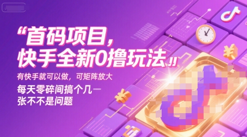 首码项目，快手全新0撸玩法，有快手就可以做，可矩阵放大，每天零碎时间搞个几张不是问题【揭秘】-十一网创