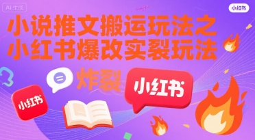 小说推文搬运玩法之小红书，小红书爆改实长炸裂玩法-十一网创
