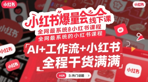 小红书爆量会线下课，全网最系统的小红书课程，AI+工作流+小红书，全程干货满满-十一网创