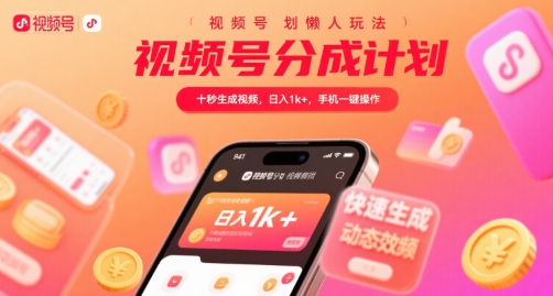 视频号分成计划懒人玩法，十秒生成视频，日入1k+，手机一键操作【揭秘】-十一网创