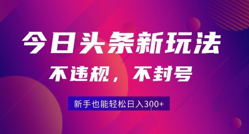 2025今日头条原创玩法5.0，不违规不封号，零门槛新手跟着做也能日入3张+-十一网创