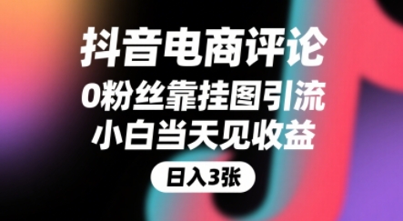 抖音电商评论，0粉丝靠挂图引流，被动挣抖音搜索佣金，小白当天见收益，还能躺挣下级评论增量收益-十一网创