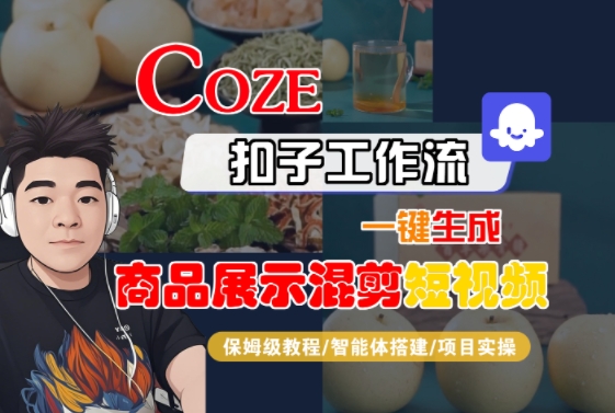 Coze扣子工作流一键生成商品展示混剪短视频，保姆级教程-智能体搭建-项目实操-十一网创