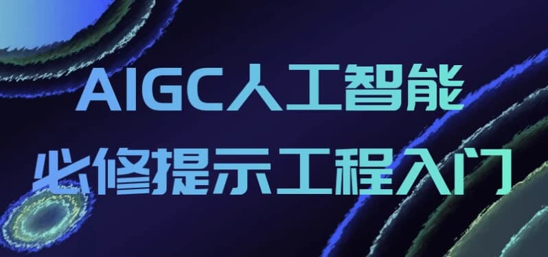AIGC人工智能必修提示工程入门-十一网创