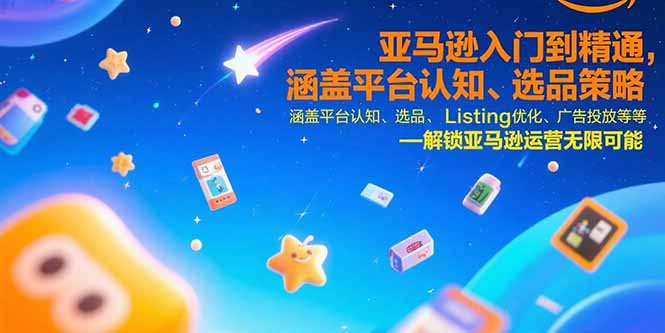 亚马逊入门到精通，涵盖平台认知、选品策略、Listing优化、广告投放/等等-十一网创