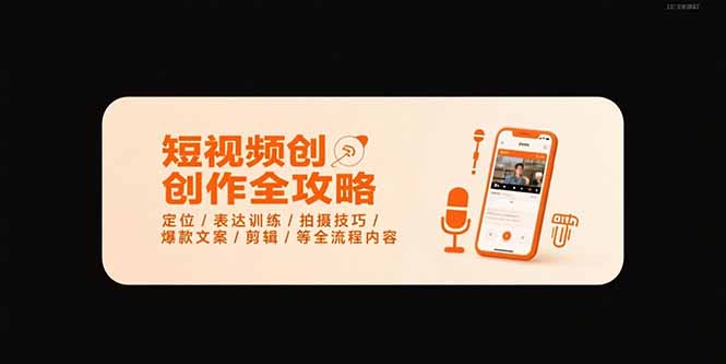 短视频创作全攻略-7月，定位/表达训练/拍摄技巧/爆款文案/剪辑/等全流程-十一网创