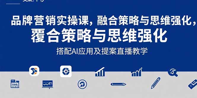 2025品牌营销实战课：覆盖文案设计写方案，搭配AI应用及提案直播教学-十一网创