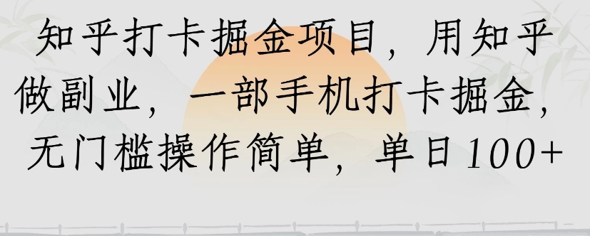 知乎打卡掘金项目，用知乎来做副业，一部手机打卡掘金，无门槛操作简单，单日100+-十一网创