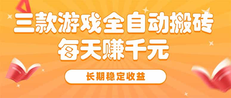 三款热门游戏全自动搬砖，每天赚千元，长期稳定收益-十一网创