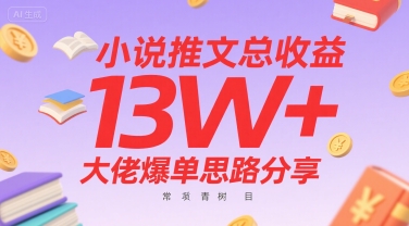 小说推文总收益13W+大佬爆单思路分享，常青树项目-十一网创