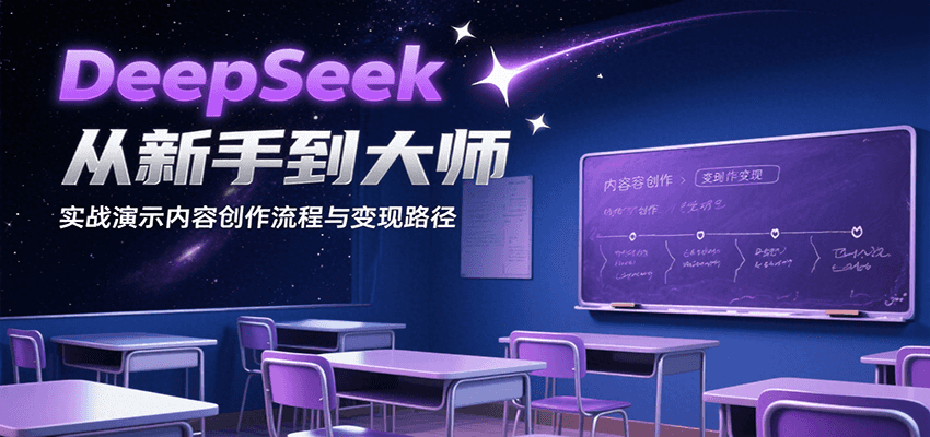 DeepSeek从新手到大师，实战演示内容创作流程与变现路径-十一网创
