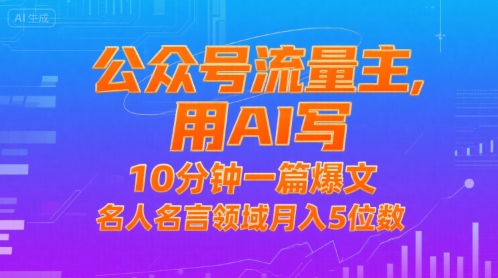 公众号流量主，用AI写，10分钟一篇爆文，名人名言领域月入5位数-十一网创