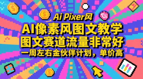 AI像素风图文教学，图文赛道流量非常好，一周左右金伙伴计划，单价高-十一网创