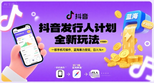 抖音发行人计划全新玩法，一部手机可操作，蓝海暴力变现，日入1k+【揭秘】-十一网创
