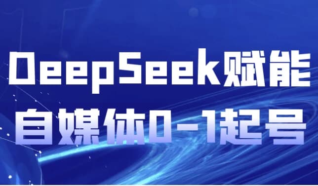 DeepSeek赋能自媒体0-1起号-十一网创