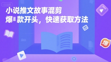 小说推文故事混剪爆款开头，快速获取方法-十一网创