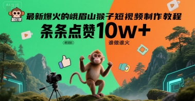 最新爆火的峨眉山猴子短视频制作教程，条条点赞10w+，谁做谁火【教程+提示词】-十一网创