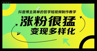 抖音博主简单的哲学短视频制作教学，涨粉很猛，变现多样化-十一网创