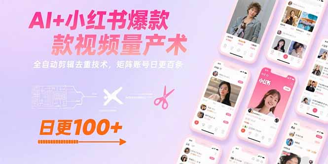 AI+小红书爆款视频量产术：全自动剪辑去重技术，矩阵账号日更百条-十一网创