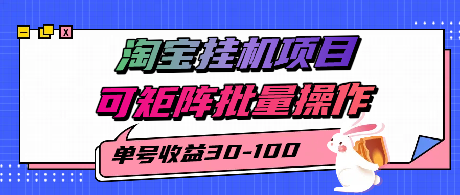 揭秘2025最新淘宝挂机项目，单号30-100，可矩阵批量操作(附工具)-十一网创