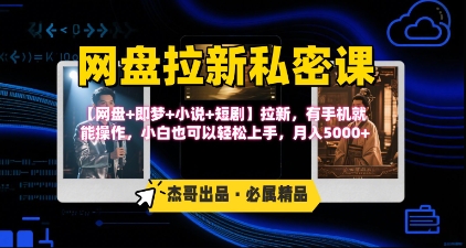 《网盘拉新私密课》第三期躺挣玩法，【网盘+即梦+小说+短剧】拉新，有手机就能操作，月入5k-十一网创