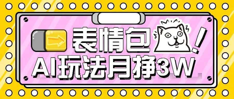 AI表情包新玩法，扣子工作流一键生成，多种变现方式，手把手教你月入30000+-十一网创