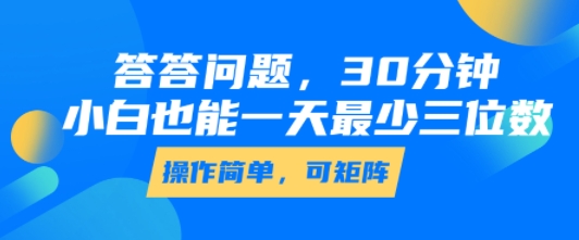 答答问题，30分钟，小白也能一天最少也有三位数，操作简单-十一网创