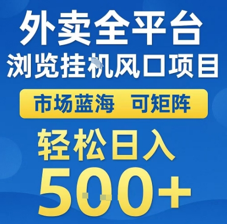 外卖全平台浏览全自动挂G风口项目，市场蓝海，可矩阵，轻松日入5张+【揭秘】-十一网创