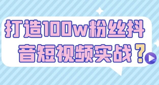 打造100w粉丝抖音短视频实战-十一网创