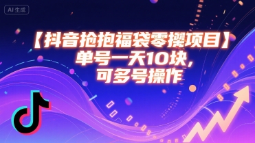 抖音抢福袋零撸项目，单号一天十块，可多号操作-十一网创