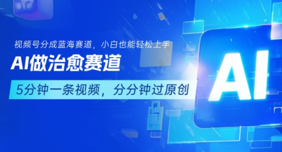 用AI做治愈赛道，结合视频号分成计划，小白也能轻松上手-十一网创