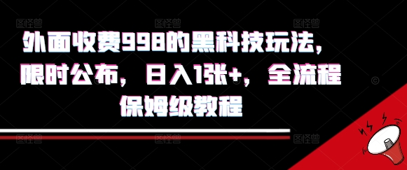 外面收费998的黑科技撸金玩法，限时公布，日入1张+，全流程保姆级教程【揭秘】-十一网创