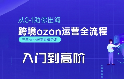 OZON入门到高阶全流程，从0-1助你出海，跨境ozon运营全流程-十一网创