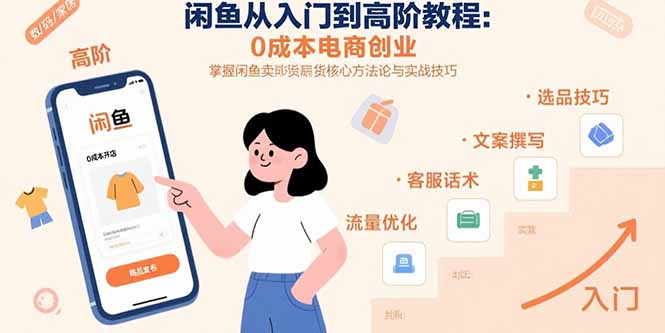 闲鱼从入门到高阶教程：0成本电商创业，掌握闲鱼卖货核心方法论与实战技巧-十一网创