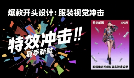 服装类短视频剪辑实战速成课，30天掌握算法适配剪辑术，完播率提升25%-十一网创