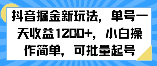 抖音掘金新玩法，单号一天收益多张，小白操作简单，可批量起号-十一网创