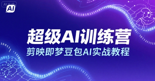 超级AI训练营，剪映即梦豆包AI实战教程-十一网创