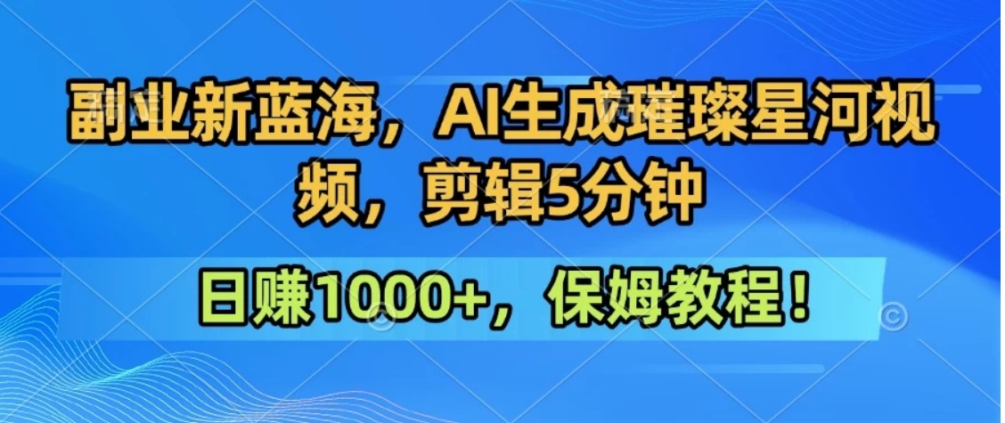 300万人点赞的星辰大海，你也可以亲手创造！0基础教程，做出治愈大片拥抱热爱与收益-十一网创