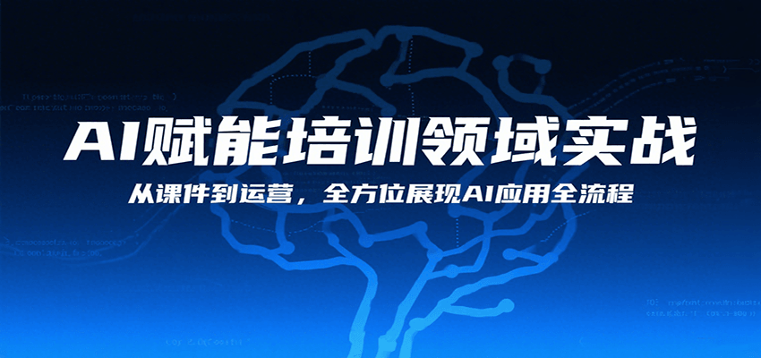 AI赋能培训领域实战，从课件到运营，全方位展现AI应用全流程-十一网创