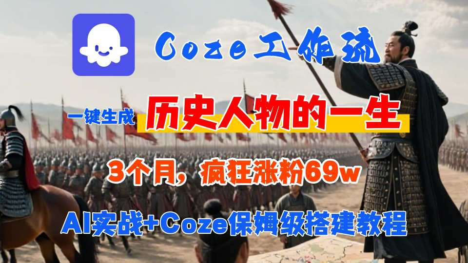 Coze工作流从0-1保姆级搭建教程，3个月涨粉69W，AI智能体一键生成历史人物一生视频，3分钟出一条，条条万赞-十一网创