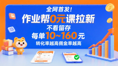 全网首发！作业帮0元课拉新，不存在留存，每单最低10米，转化率越高佣金率越高-十一网创