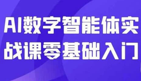 AI数字智能体实战课零基础入门-十一网创