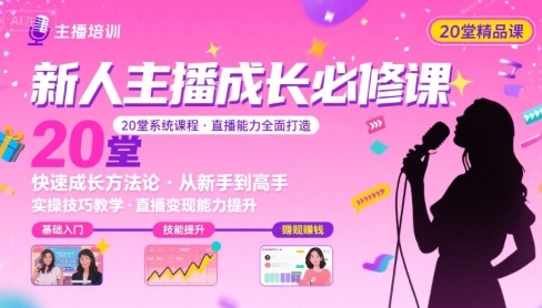新人主播必学的20堂培训课，让主播快速成长的必学课程，帮你直播能力快速打造的实操方法-十一网创