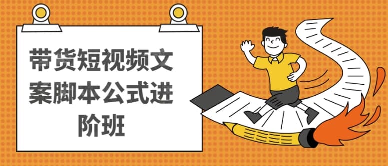 带货短视频文案脚本公式进阶班-十一网创