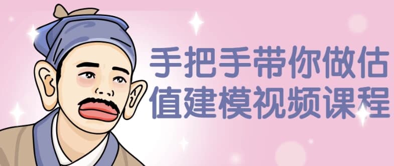手把手带你做估值建模视频课程-十一网创