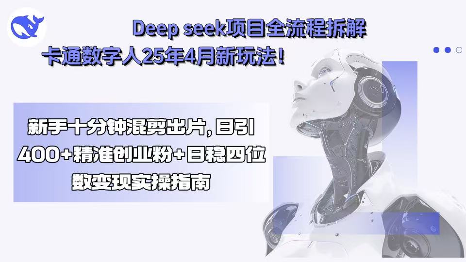 Deepseek项目全流程拆解+卡通数字人25年4月新玩法！新手十分钟混剪出…-十一网创